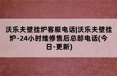 沃乐夫壁挂炉客服电话|沃乐夫壁挂炉-24小时维修售后总部电话(今日-更新)